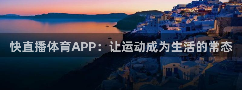 快直播体育APP：让运动成为生活的常态