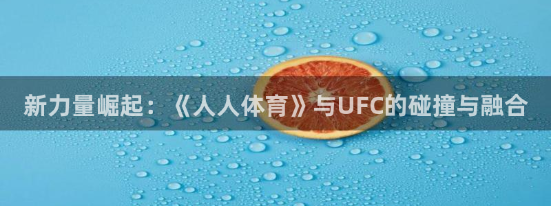 新力量崛起：《人人体育》与UFC的碰撞与融合